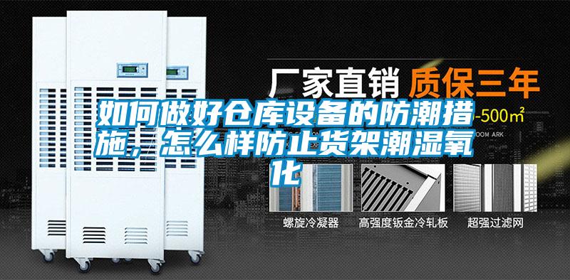 如何做好仓库设备的防潮措施，怎么样防止货架潮湿氧化