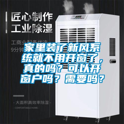 家里装了新风系统就不用开窗了，真的吗？可以开窗户吗？需要吗？