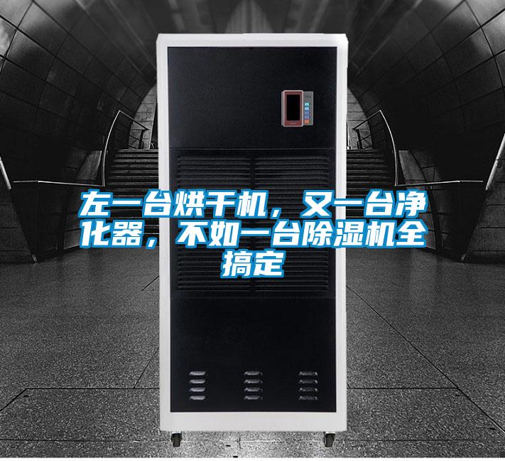 左一台烘干机，又一台净化器，不如一台除湿机全搞定