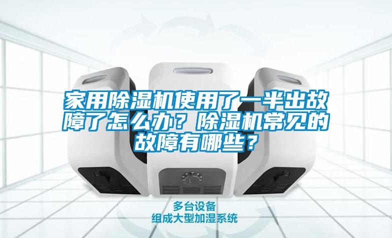 家用除湿机使用了一半出故障了怎么办？除湿机常见的故障有哪些？