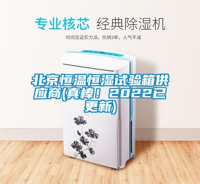 北京恒温恒湿试验箱供应商(真棒！2022已更新)