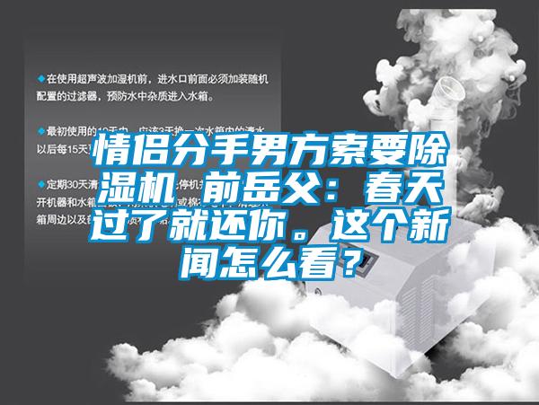 情侣分手男方索要除湿机 前岳父：春天过了就还你。这个新闻怎么看？