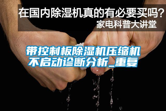 带控制板除湿机压缩机不启动诊断分析_重复