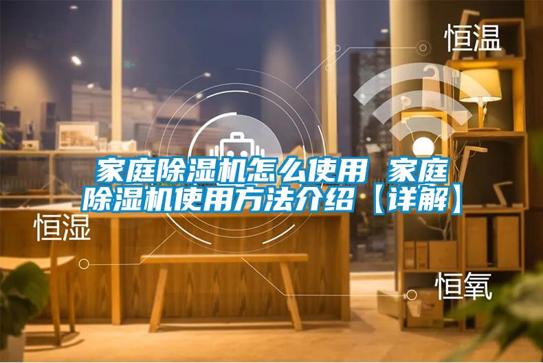 家庭除湿机怎么使用 家庭除湿机使用方法介绍【详解】