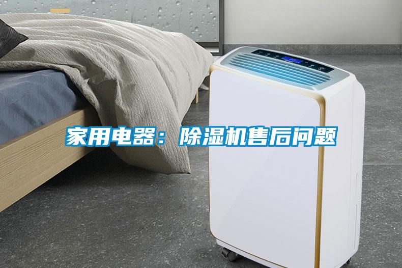 家用电器：除湿机售后问题