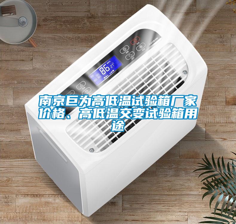 南京巨为高低温试验箱厂家价格、高低温交变试验箱用途