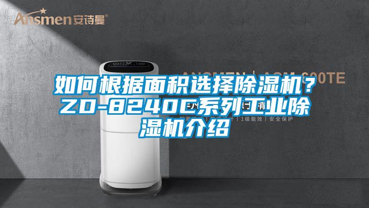 如何根据面积选择除湿机？ZD-8240C系列工业除湿机介绍
