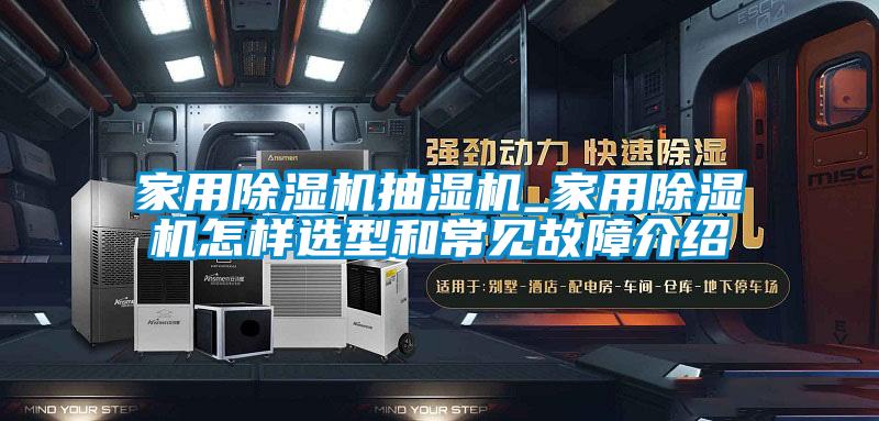 家用除湿机抽湿机_家用除湿机怎样选型和常见故障介绍