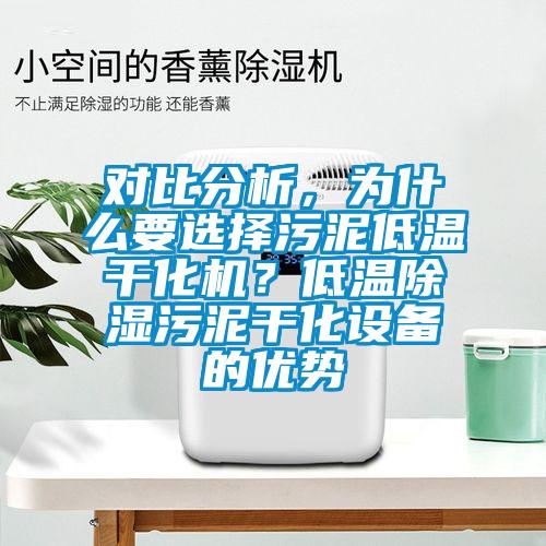 对比分析，为什么要选择污泥低温干化机？低温除湿污泥干化设备的优势