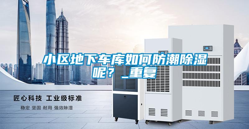 小区地下车库如何防潮除湿呢？_重复