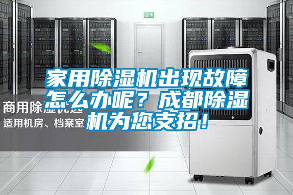 家用除湿机出现故障怎么办呢？成都除湿机为您支招！