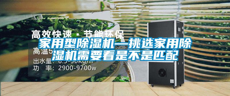家用型除湿机—挑选家用除湿机需要看是不是匹配
