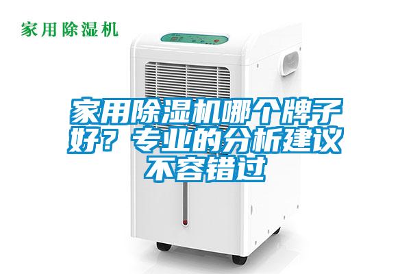 家用除湿机哪个牌子好？专业的分析建议不容错过