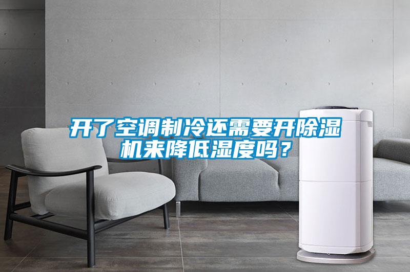 开了空调制冷还需要开除湿机来降低湿度吗？