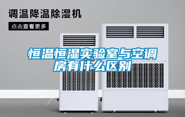 恒温恒湿实验室与空调房有什么区别