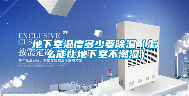 地下室湿度多少要除湿（怎么能让地下室不潮湿）