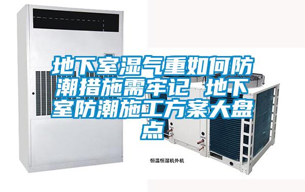 地下室湿气重如何防潮措施需牢记 地下室防潮施工方案大盘点