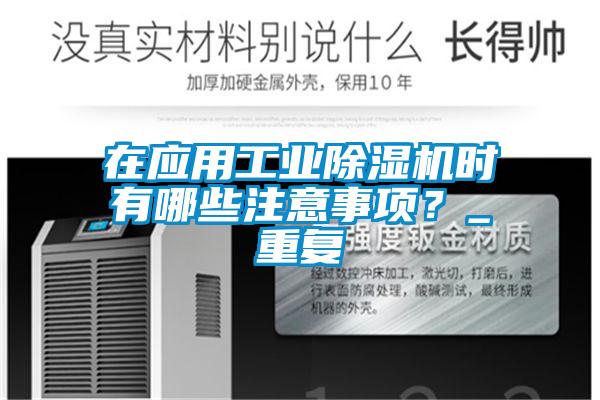 在应用工业除湿机时有哪些注意事项？_重复