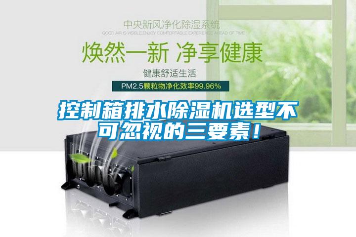 控制箱排水除湿机选型不可忽视的三要素！