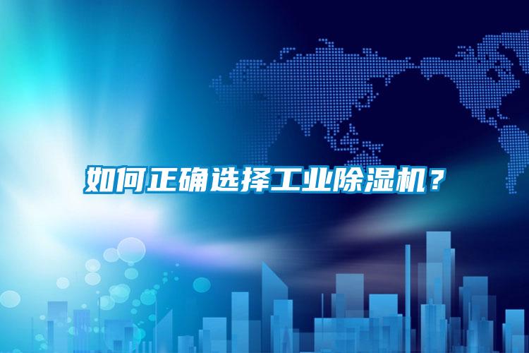 如何正确选择工业除湿机？