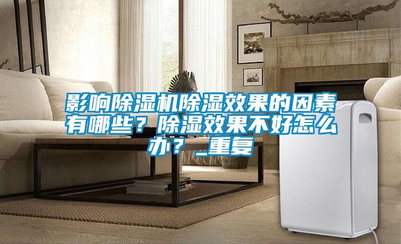 影响除湿机除湿效果的因素有哪些？除湿效果不好怎么办？_重复