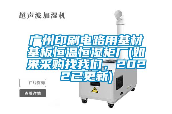 广州印刷电路用基材基板恒温恒湿柜厂(如果采购找我们，2022已更新)