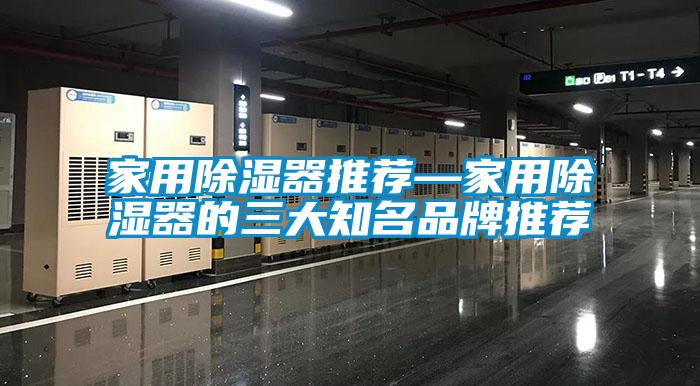 家用除湿器推荐—家用除湿器的三大知名品牌推荐