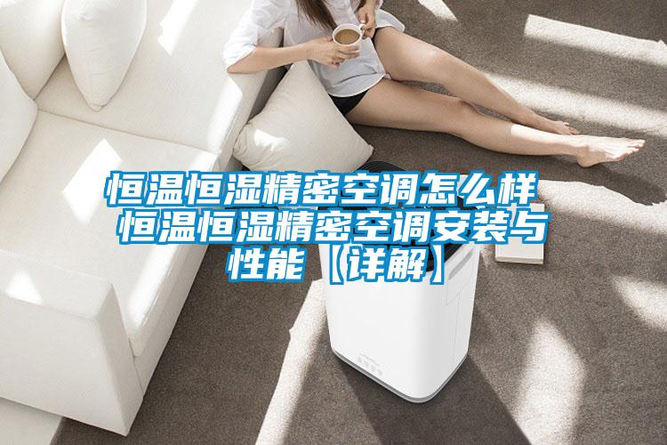 恒温恒湿精密空调怎么样 恒温恒湿精密空调安装与性能【详解】