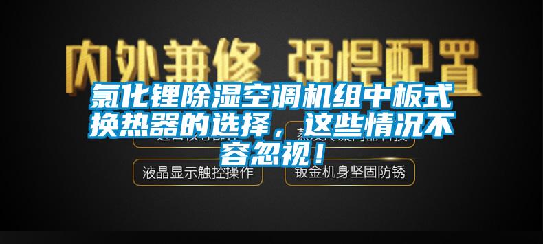 氯化锂除湿空调机组中板式换热器的选择，这些情况不容忽视！