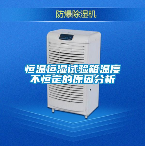 恒温恒湿试验箱温度不恒定的原因分析
