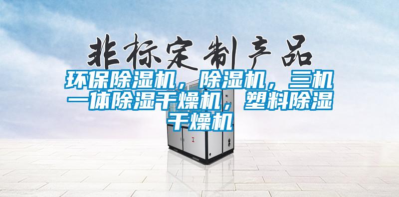 环保除湿机，除湿机，三机一体除湿干燥机，塑料除湿干燥机