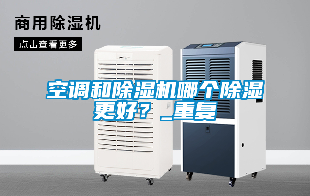空调和除湿机哪个除湿更好？_重复