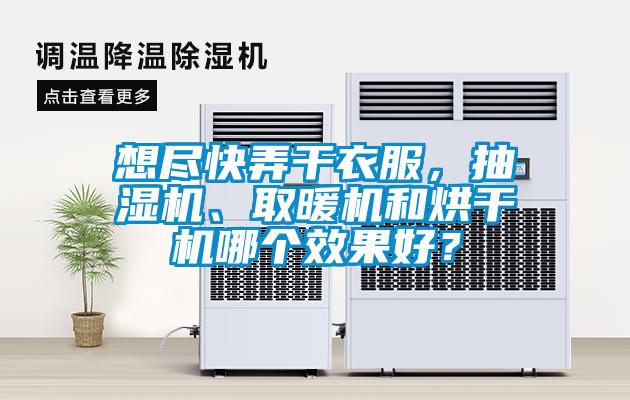想尽快弄干衣服，抽湿机、取暖机和烘干机哪个效果好？