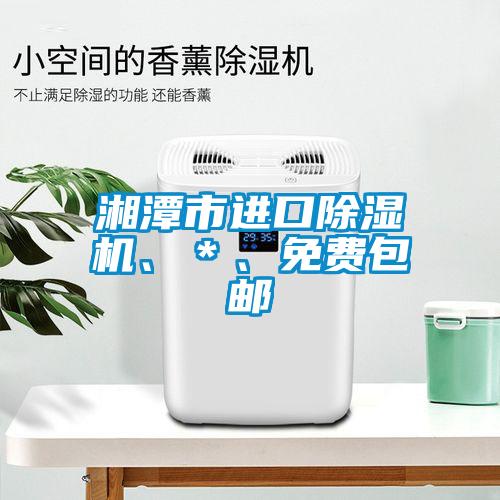 湘潭市进口除湿机、＊、免费包邮