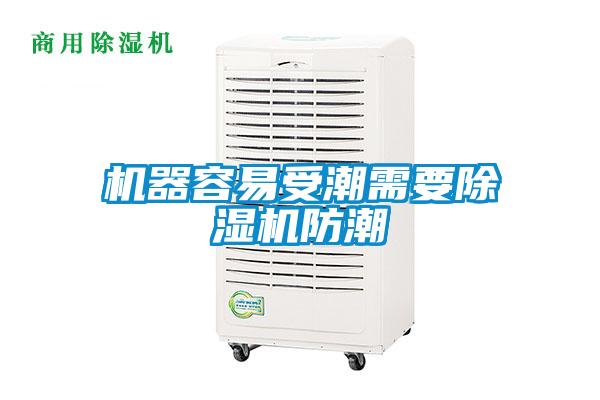 机器容易受潮需要除湿机防潮