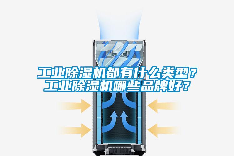 工业除湿机都有什么类型？工业除湿机哪些品牌好？
