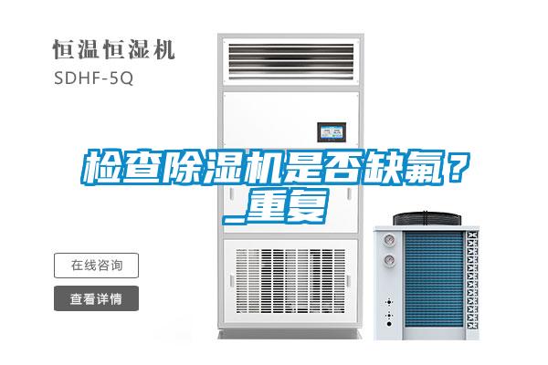 检查除湿机是否缺氟？_重复