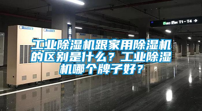 工业除湿机跟家用除湿机的区别是什么？工业除湿机哪个牌子好？