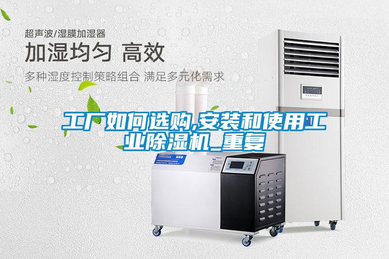 工厂如何选购,安装和使用工业除湿机_重复