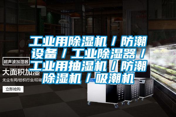 工业用除湿机／防潮设备／工业除湿器／工业用抽湿机／防潮除湿机／吸潮机
