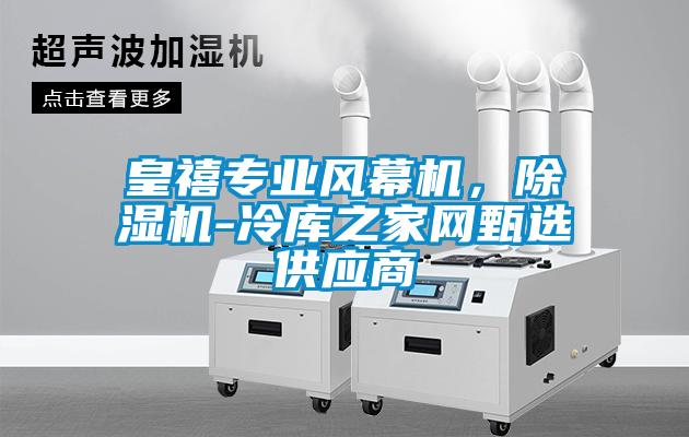 皇禧专业风幕机，除湿机-冷库之家网甄选供应商