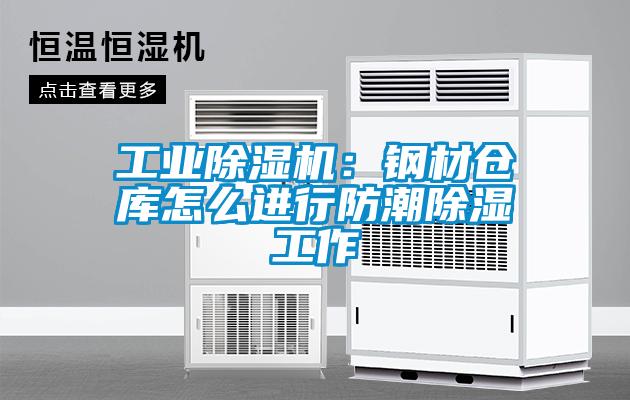 工业除湿机：钢材仓库怎么进行防潮除湿工作