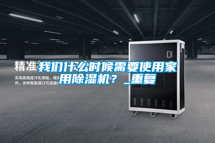 我们什么时候需要使用家用除湿机？_重复