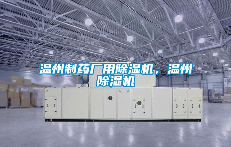 温州制药厂用除湿机，温州除湿机