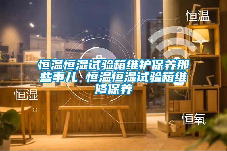 恒温恒湿试验箱维护保养那些事儿 恒温恒湿试验箱维修保养