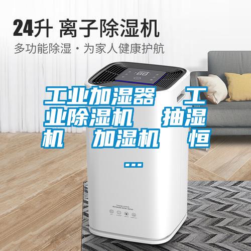 工业加湿器  工业除湿机  抽湿机  加湿机  恒 ...