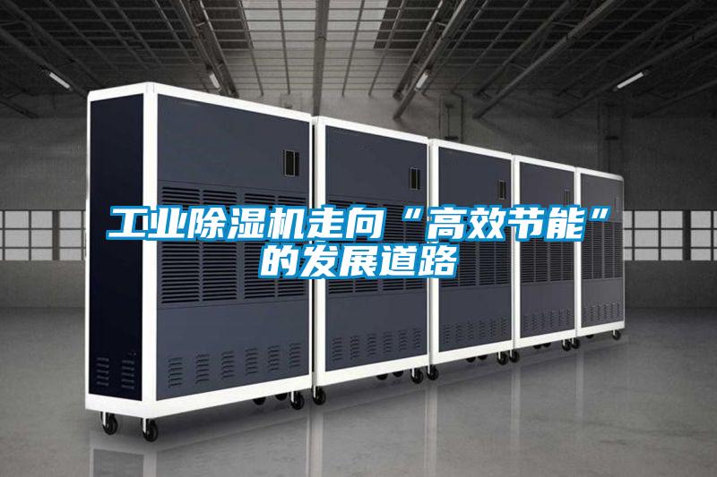 工业除湿机走向“高效节能”的发展道路
