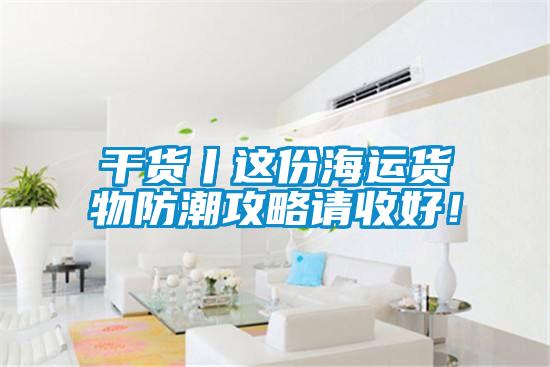 干货丨这份海运货物防潮攻略请收好！