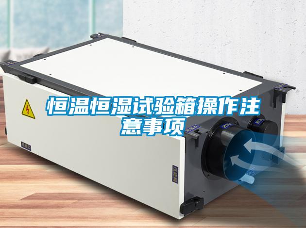 恒温恒湿试验箱操作注意事项
