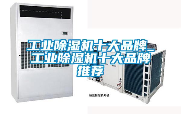 工业除湿机十大品牌_工业除湿机十大品牌推荐